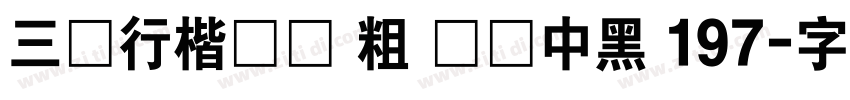 三极行楷简体 粗 汉仪中黑 197字体转换